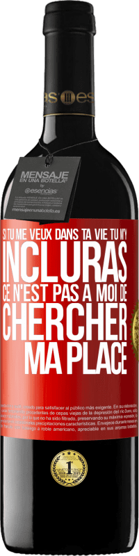 39,95 € | Vin rouge Édition RED MBE Réserve Si tu me veux dans ta vie, tu m'y incluras. Ce n'est pas à moi de chercher ma place Étiquette Rouge. Étiquette personnalisable Réserve 12 Mois Récolte 2015 Tempranillo