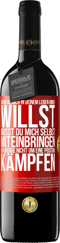 39,95 € Kostenloser Versand | Rotwein RED Ausgabe MBE Reserve Wenn du mich in deinem Leben haben willst, musst du mich selbst miteinbringen. Ich werde nicht um eine Position kämpfen Rote Markierung. Anpassbares Etikett Reserve 12 Monate Ernte 2016 Tempranillo
