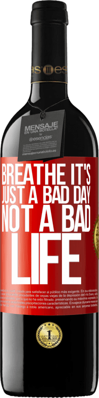 39,95 € | Red Wine RED Edition MBE Reserve Breathe, it's just a bad day, not a bad life Red Label. Customizable label Reserve 12 Months Harvest 2015 Tempranillo