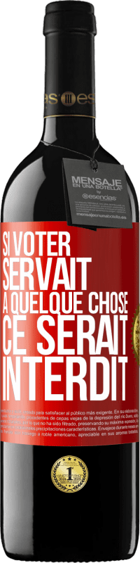 39,95 € | Vin rouge Édition RED MBE Réserve Si voter servait à quelque chose, ce serait interdit Étiquette Rouge. Étiquette personnalisable Réserve 12 Mois Récolte 2014 Tempranillo