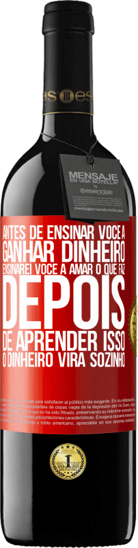 39,95 € Envio grátis | Vinho tinto Edição RED MBE Reserva Antes de ensinar você a ganhar dinheiro, ensinarei você a amar o que faz. Depois de aprender isso, o dinheiro virá sozinho Etiqueta Vermelha. Etiqueta personalizável Reserva 12 Meses Colheita 2015 Tempranillo