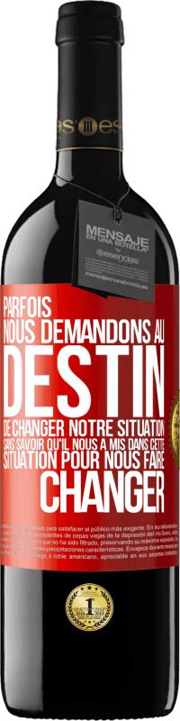 39,95 € | Vin rouge Édition RED MBE Réserve Parfois, nous demandons au destin de changer notre situation sans savoir qu'il nous a mis dans cette situation, pour nous faire Étiquette Rouge. Étiquette personnalisable Réserve 12 Mois Récolte 2015 Tempranillo