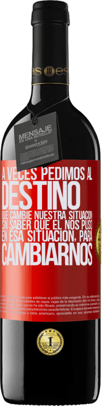 39,95 € | Vino Tinto Edición RED MBE Reserva A veces pedimos al destino que cambie nuestra situación sin saber que él nos puso en esa situación, para cambiarnos Etiqueta Roja. Etiqueta personalizable Reserva 12 Meses Cosecha 2015 Tempranillo