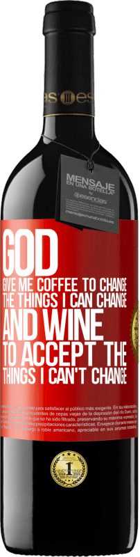 39,95 € Free Shipping | Red Wine RED Edition MBE Reserve God, give me coffee to change the things I can change, and he came to accept the things I can't change Red Label. Customizable label Reserve 12 Months Harvest 2016 Tempranillo