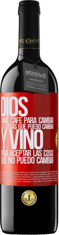 «Dios, dame café para cambiar las cosas que puedo cambiar, y vino para aceptar las cosas que no puedo cambiar» Edición RED MBE Reserva