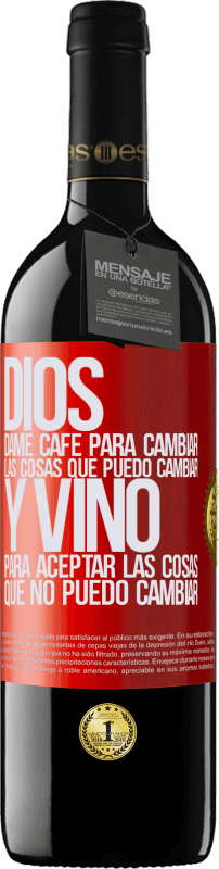 39,95 € | Vino Tinto Edición RED MBE Reserva Dios, dame café para cambiar las cosas que puedo cambiar, y vino para aceptar las cosas que no puedo cambiar Etiqueta Roja. Etiqueta personalizable Reserva 12 Meses Cosecha 2016 Tempranillo