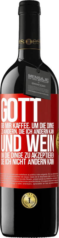 39,95 € | Rotwein RED Ausgabe MBE Reserve Gott, gib mir Kaffee, um die Dinge zu ändern, die ich ändern kann und Wein, um die Dinge zu akzeptieren, die ich nicht ändern ka Rote Markierung. Anpassbares Etikett Reserve 12 Monate Ernte 2015 Tempranillo