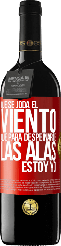 39,95 € | Vino Tinto Edición RED MBE Reserva Que se joda el viento, que para despeinarte las alas, estoy yo Etiqueta Roja. Etiqueta personalizable Reserva 12 Meses Cosecha 2015 Tempranillo