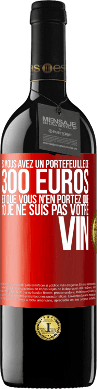 39,95 € | Vin rouge Édition RED MBE Réserve Si vous avez un portefeuille de 300 euros et que vous n'en portez que 10 je ne suis pas votre vin Étiquette Rouge. Étiquette personnalisable Réserve 12 Mois Récolte 2014 Tempranillo