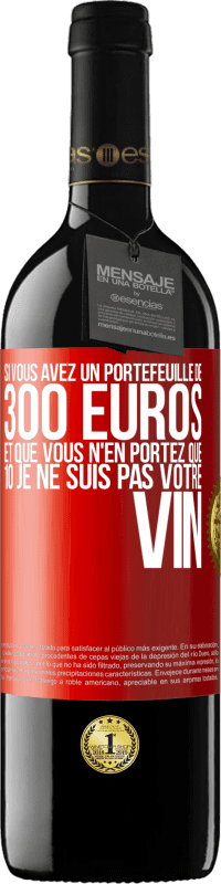 «Si vous avez un portefeuille de 300 euros et que vous n'en portez que 10 je ne suis pas votre vin» Édition RED MBE Réserve