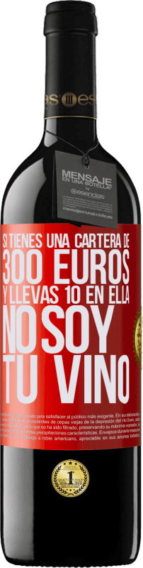 39,95 € | Vino Tinto Edición RED MBE Reserva Si tienes una cartera de 300 euros y llevas 10 en ella, no soy tu vino Etiqueta Roja. Etiqueta personalizable Reserva 12 Meses Cosecha 2015 Tempranillo