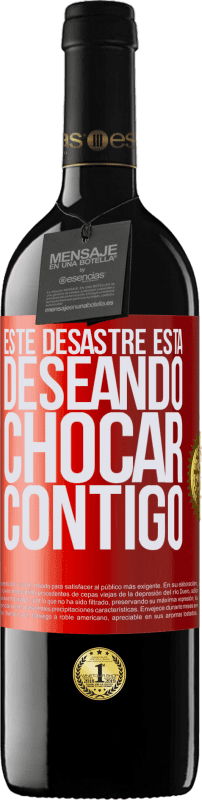 39,95 € | Vino Tinto Edición RED MBE Reserva Este desastre está deseando chocar contigo Etiqueta Roja. Etiqueta personalizable Reserva 12 Meses Cosecha 2015 Tempranillo