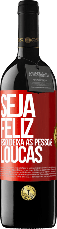 39,95 € Envio grátis | Vinho tinto Edição RED MBE Reserva Seja feliz. Isso deixa as pessoas loucas Etiqueta Vermelha. Etiqueta personalizável Reserva 12 Meses Colheita 2015 Tempranillo