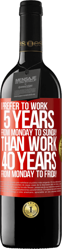 39,95 € Free Shipping | Red Wine RED Edition MBE Reserve I prefer to work 5 years from Monday to Sunday, than work 40 years from Monday to Friday Red Label. Customizable label Reserve 12 Months Harvest 2014 Tempranillo