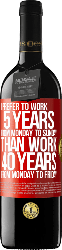 39,95 € | Red Wine RED Edition MBE Reserve I prefer to work 5 years from Monday to Sunday, than work 40 years from Monday to Friday Red Label. Customizable label Reserve 12 Months Harvest 2016 Tempranillo