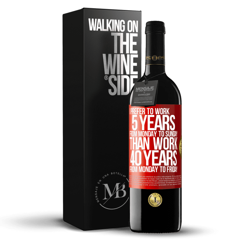 39,95 € Free Shipping | Red Wine RED Edition MBE Reserve I prefer to work 5 years from Monday to Sunday, than work 40 years from Monday to Friday Red Label. Customizable label Reserve 12 Months Harvest 2015 Tempranillo