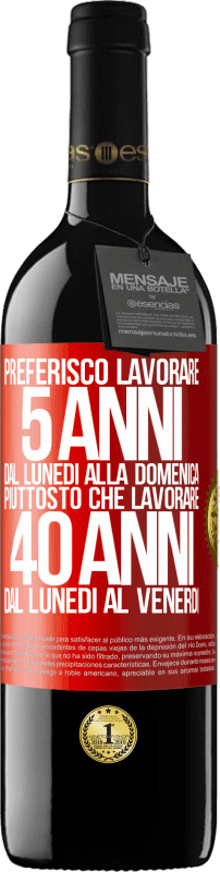 39,95 € Spedizione Gratuita | Vino rosso Edizione RED MBE Riserva Preferisco lavorare 5 anni dal lunedì alla domenica, piuttosto che lavorare 40 anni dal lunedì al venerdì Etichetta Rossa. Etichetta personalizzabile Riserva 12 Mesi Raccogliere 2014 Tempranillo