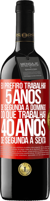 39,95 € Envio grátis | Vinho tinto Edição RED MBE Reserva Eu prefiro trabalhar 5 anos de segunda a domingo, do que trabalhar 40 anos de segunda a sexta Etiqueta Vermelha. Etiqueta personalizável Reserva 12 Meses Colheita 2014 Tempranillo