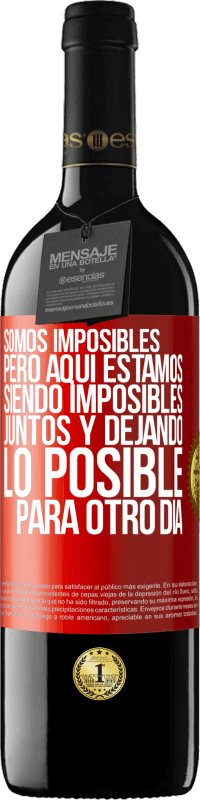«Somos imposibles, pero aquí estamos, siendo imposibles juntos y dejando lo posible para otro día» Edición RED MBE Reserva