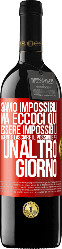«Siamo impossibili, ma eccoci qui, essere impossibili insieme e lasciare il possibile per un altro giorno» Edizione RED MBE Riserva