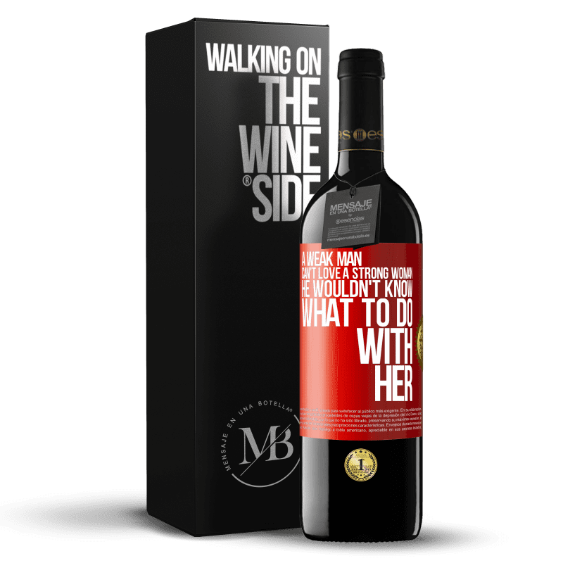 39,95 € Free Shipping | Red Wine RED Edition MBE Reserve A weak man can't love a strong woman, he wouldn't know what to do with her Red Label. Customizable label Reserve 12 Months Harvest 2016 Tempranillo