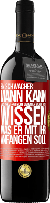 Kostenloser Versand | Rotwein RED Ausgabe MBE Reserve Ein schwacher Mann kann eine starke Frau nicht lieben, er würde nicht wissen, was er mit ihr anfangen soll Rote Markierung. Anpassbares Etikett Reserve 12 Monate Ernte 2014 Tempranillo