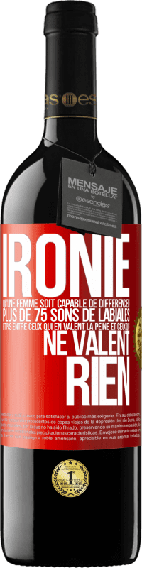 39,95 € Envoi gratuit | Vin rouge Édition RED MBE Réserve Ironie. Qu'une femme soit capable de différencier plus de 75 sons de labiales et pas entre ceux qui en valent la peine et ceux q Étiquette Rouge. Étiquette personnalisable Réserve 12 Mois Récolte 2016 Tempranillo