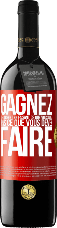 39,95 € | Vin rouge Édition RED MBE Réserve Gagnez de l'argent en faisant ce que vous aimez pas ce que vous devez faire Étiquette Rouge. Étiquette personnalisable Réserve 12 Mois Récolte 2015 Tempranillo