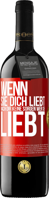 39,95 € | Rotwein RED Ausgabe MBE Reserve Wenn sie dich liebt, mach dir keine Sorgen wer sie liebt Rote Markierung. Anpassbares Etikett Reserve 12 Monate Ernte 2015 Tempranillo