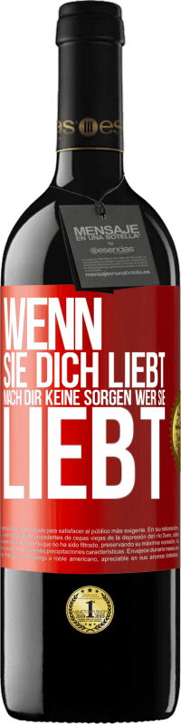 39,95 € Kostenloser Versand | Rotwein RED Ausgabe MBE Reserve Wenn sie dich liebt, mach dir keine Sorgen wer sie liebt Rote Markierung. Anpassbares Etikett Reserve 12 Monate Ernte 2016 Tempranillo