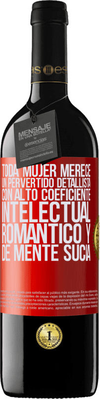 39,95 € | Vino Tinto Edición RED MBE Reserva Toda mujer merece un pervertido detallista con alto coeficiente intelectual, romántico y de mente sucia Etiqueta Roja. Etiqueta personalizable Reserva 12 Meses Cosecha 2016 Tempranillo