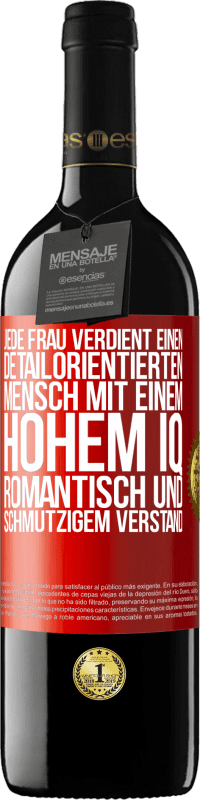 39,95 € | Rotwein RED Ausgabe MBE Reserve Jede Frau verdient einen detailorientierten Mensch mit einem hohem IQ, romantisch und schmutzigem Verstand Rote Markierung. Anpassbares Etikett Reserve 12 Monate Ernte 2016 Tempranillo