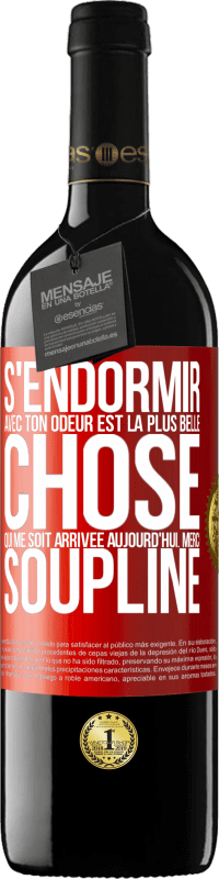 39,95 € Envoi gratuit | Vin rouge Édition RED MBE Réserve S'endormir avec ton odeur est la plus belle chose qui me soit arrivée aujourd'hui. Merci Soupline Étiquette Rouge. Étiquette personnalisable Réserve 12 Mois Récolte 2016 Tempranillo