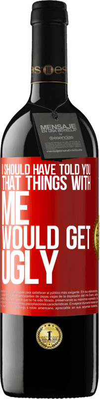 39,95 € Free Shipping | Red Wine RED Edition MBE Reserve I should have told you that things with me would get ugly Red Label. Customizable label Reserve 12 Months Harvest 2016 Tempranillo