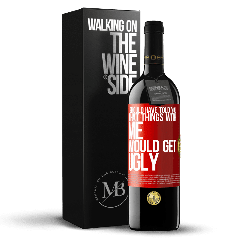 39,95 € Free Shipping | Red Wine RED Edition MBE Reserve I should have told you that things with me would get ugly Red Label. Customizable label Reserve 12 Months Harvest 2015 Tempranillo