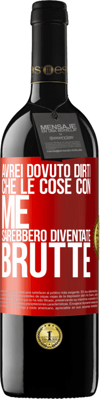 39,95 € | Vino rosso Edizione RED MBE Riserva Avrei dovuto dirti che le cose con me sarebbero diventate brutte Etichetta Rossa. Etichetta personalizzabile Riserva 12 Mesi Raccogliere 2015 Tempranillo