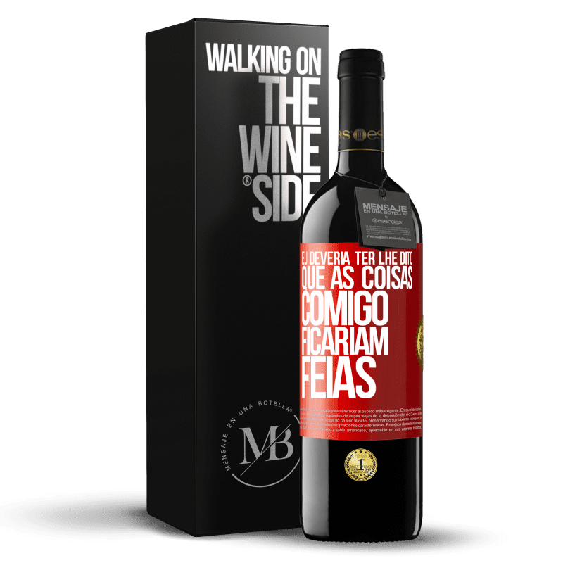 39,95 € Envio grátis | Vinho tinto Edição RED MBE Reserva Eu deveria ter lhe dito que as coisas comigo ficariam feias Etiqueta Vermelha. Etiqueta personalizável Reserva 12 Meses Colheita 2015 Tempranillo