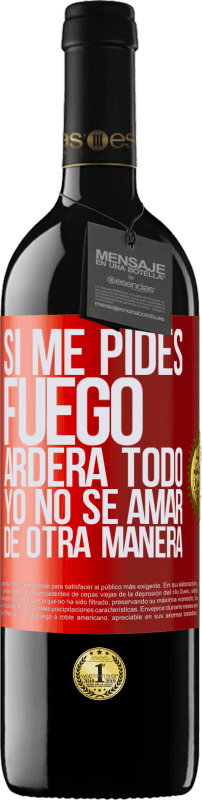 «Si me pides fuego, arderá todo. Yo no sé amar de otra manera» Edición RED MBE Reserva