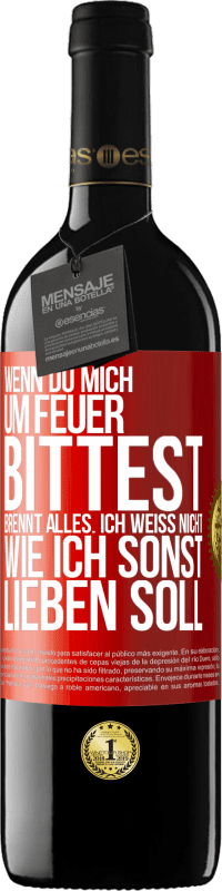39,95 € Kostenloser Versand | Rotwein RED Ausgabe MBE Reserve Wenn du mich um Feuer bittest, brennt alles. Ich weiß nicht wie ich sonst lieben soll Rote Markierung. Anpassbares Etikett Reserve 12 Monate Ernte 2016 Tempranillo