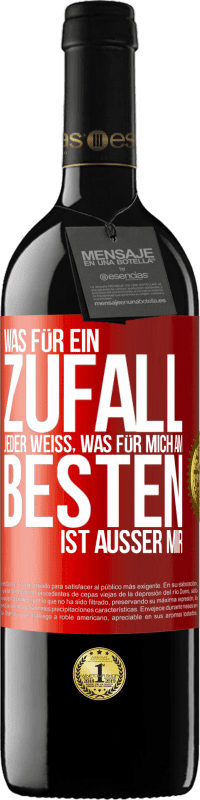39,95 € Kostenloser Versand | Rotwein RED Ausgabe MBE Reserve Was für ein Zufall. Jeder weiß, was für mich am Besten ist, außer mir Rote Markierung. Anpassbares Etikett Reserve 12 Monate Ernte 2016 Tempranillo