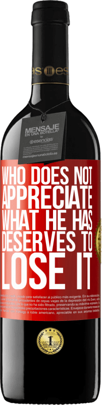 39,95 € | Red Wine RED Edition MBE Reserve Who does not appreciate what he has, deserves to lose it Red Label. Customizable label Reserve 12 Months Harvest 2015 Tempranillo