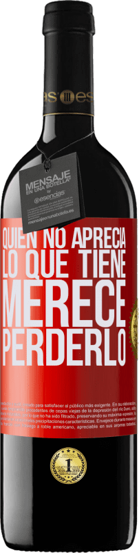 39,95 € | Vino Tinto Edición RED MBE Reserva Quien no aprecia lo que tiene, merece perderlo Etiqueta Roja. Etiqueta personalizable Reserva 12 Meses Cosecha 2015 Tempranillo