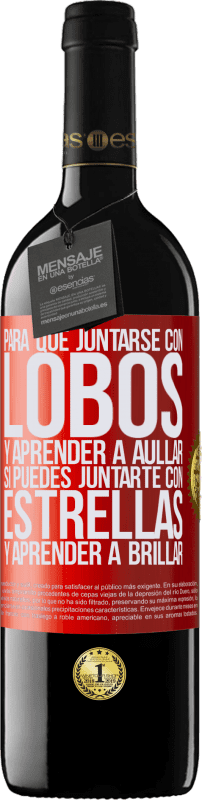 39,95 € | Vino Tinto Edición RED MBE Reserva Para qué juntarse con lobos y aprender a aullar, si puedes juntarte con estrellas y aprender a brillar Etiqueta Roja. Etiqueta personalizable Reserva 12 Meses Cosecha 2016 Tempranillo