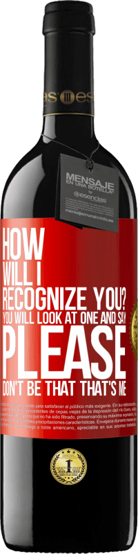 39,95 € | Red Wine RED Edition MBE Reserve How will i recognize you? You will look at one and say please, don't be that. That's me Red Label. Customizable label Reserve 12 Months Harvest 2014 Tempranillo