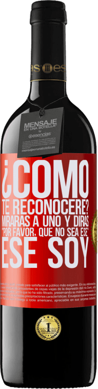 Envío gratis | Vino Tinto Edición RED MBE Reserva ¿cómo te reconoceré? Mirarás a uno y dirás por favor, que no sea ese. Ese soy Etiqueta Roja. Etiqueta personalizable Reserva 12 Meses Cosecha 2014 Tempranillo