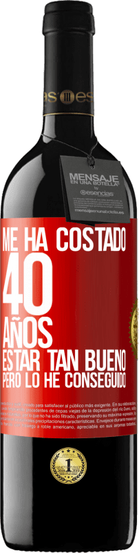 39,95 € | Vino Tinto Edición RED MBE Reserva Me ha costado 40 años estar tan bueno (Pero lo he conseguido) Etiqueta Roja. Etiqueta personalizable Reserva 12 Meses Cosecha 2015 Tempranillo