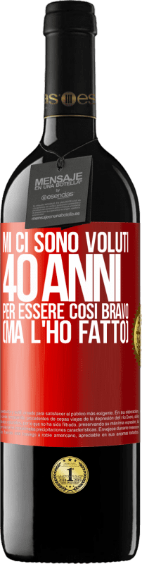 39,95 € | Vino rosso Edizione RED MBE Riserva Mi ci sono voluti 40 anni per essere così bravo (ma l'ho fatto) Etichetta Rossa. Etichetta personalizzabile Riserva 12 Mesi Raccogliere 2015 Tempranillo