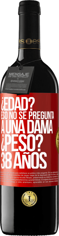 39,95 € | Vino Tinto Edición RED MBE Reserva ¿Edad? Eso no se pregunta a una dama. ¿Peso? 38 años Etiqueta Roja. Etiqueta personalizable Reserva 12 Meses Cosecha 2015 Tempranillo