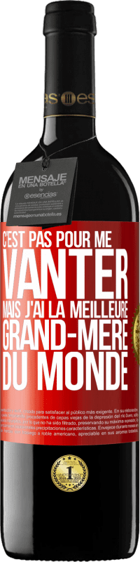 39,95 € Envoi gratuit | Vin rouge Édition RED MBE Réserve C'est pas pour me vanter mais j'ai la meilleure grand-mère du monde Étiquette Rouge. Étiquette personnalisable Réserve 12 Mois Récolte 2016 Tempranillo