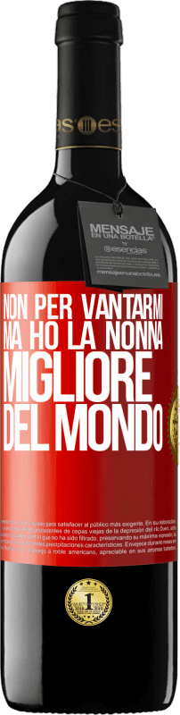 39,95 € | Vino rosso Edizione RED MBE Riserva Non per vantarmi, ma ho la nonna migliore del mondo Etichetta Rossa. Etichetta personalizzabile Riserva 12 Mesi Raccogliere 2015 Tempranillo